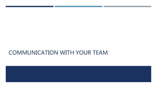 COMMUNICATION WITH YOUR TEAM
 