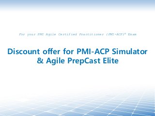 For your PMI Agile Certified Practitioner (PMI-ACP)® Exam
Discount offer for PMI-ACP Simulator
& Agile PrepCast Elite
 