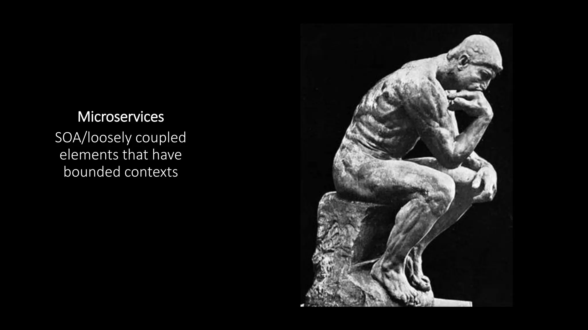 Microservices
SOA/loosely coupled
elements that have
bounded contexts
 