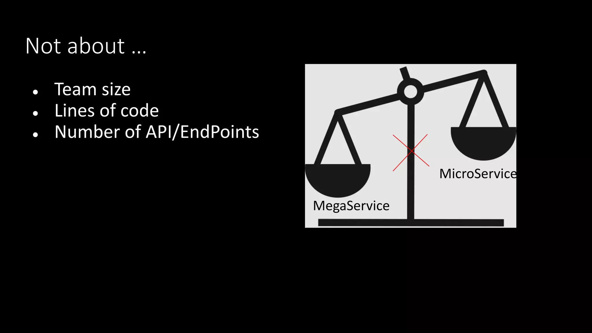 Not about …
● Team size
● Lines of code
● Number of API/EndPoints
MicroService
MegaService
 