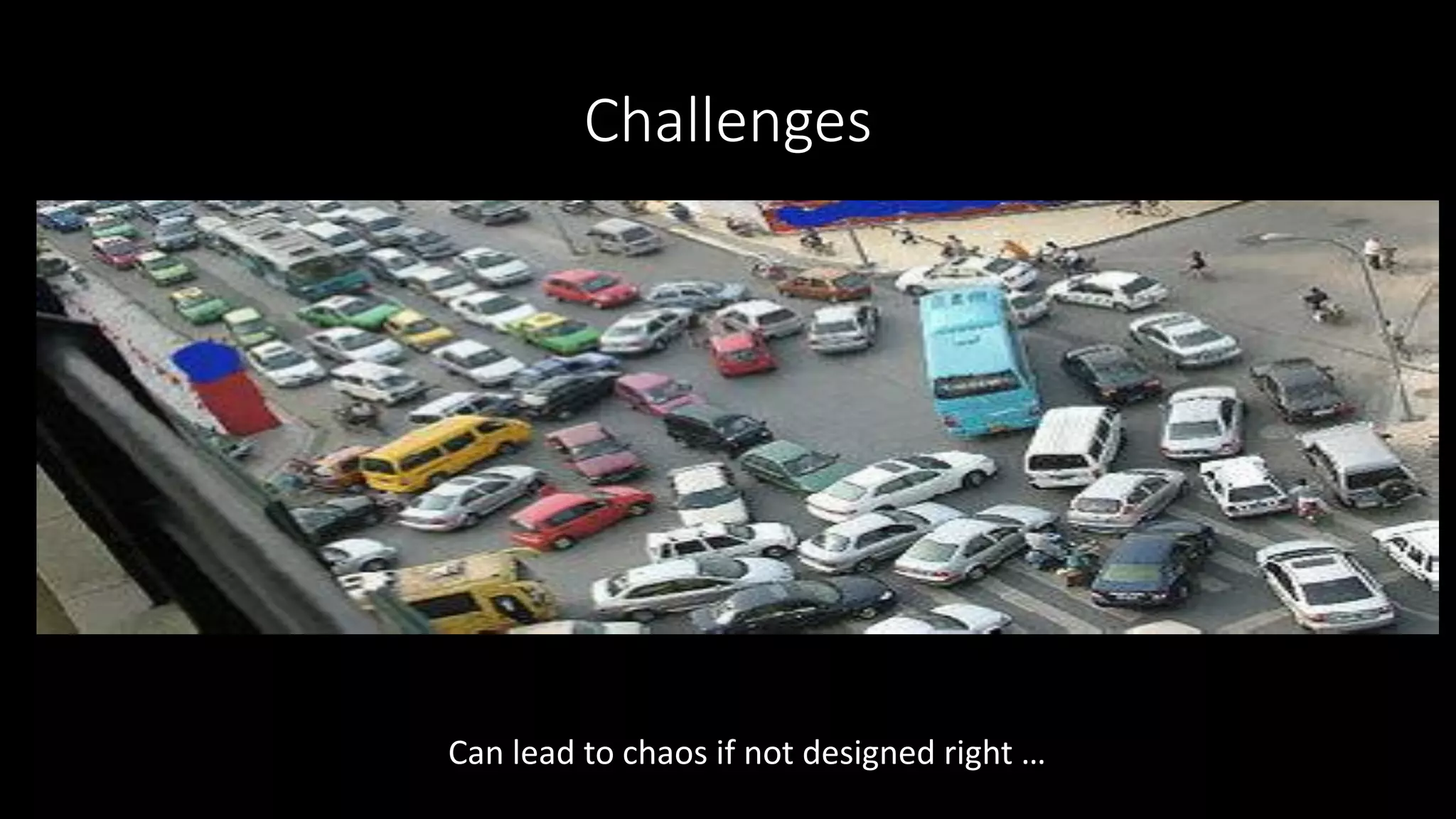 Challenges
Can lead to chaos if not designed right …
 
