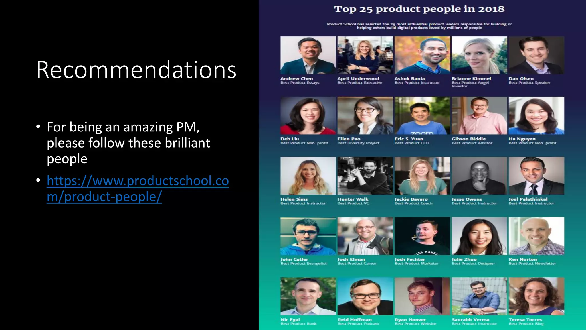 Recommendations
• For being an amazing PM,
please follow these brilliant
people
• https://www.productschool.co
m/product-people/
 