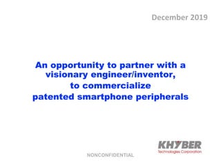 December 2019
An opportunity to partner with a
visionary engineer/inventor,
to commercialize
patented smartphone peripherals
 