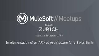 Implementation of an API-led Architecture for a Swiss Bank
Remote
ZURICH
Friday, 4 December 2020
 