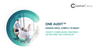 ONE AUDIT™
ASSESS ONCE, COMPLY TO MANY.
YOUR IT COMPLIANCE PARTNER –
GO BEYOND THE CHECKLIST
 