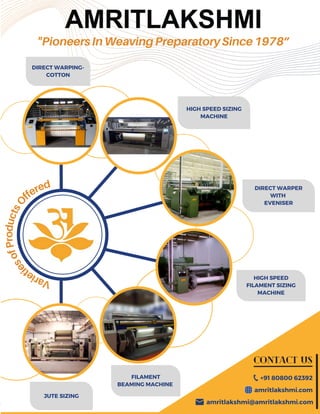 15
TVC | Dec 2021
DIRECT WARPING-
COTTON
DIRECT WARPER
WITH
EVENISER
HIGH SPEED
FILAMENT SIZING
MACHINE
+91 80800 62392
amritlakshmi@amritlakshmi.com
amritlakshmi.com
"PioneersInWeavingPreparatorySince1978”
HIGH SPEED SIZING
MACHINE
JUTE SIZING
FILAMENT
BEAMING MACHINE
Contact Us
V
a
r
i
e
t
i
e
s
o
f
P
r
o
d
u
c
t
s
O
ffered
 