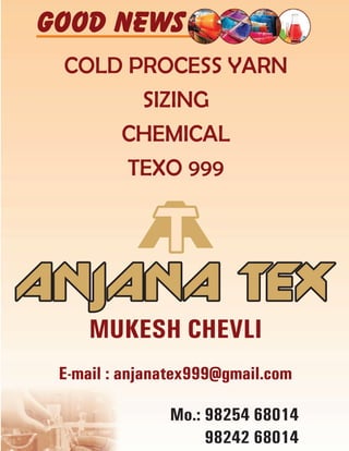 63
TVC | Dec 2021
GOOD NEWS
COLD PROCESS YARN
SIZING
CHEMICAL
TEXO 999
M
MU
UK
KE
ES
SH
H C
CH
HE
EV
VL
LI
I
E
E-
-m
ma
ai
il
l :
: a
an
nj
ja
an
na
at
te
ex
x9
99
99
9@
@g
gm
ma
ai
il
l.
.c
co
om
m
ANJANA TEX
ANJANA TEX
M
Mo
o.
.:
: 9
98
82
25
54
4 6
68
80
01
14
4
9
98
82
24
42
2 6
68
80
01
14
4
 