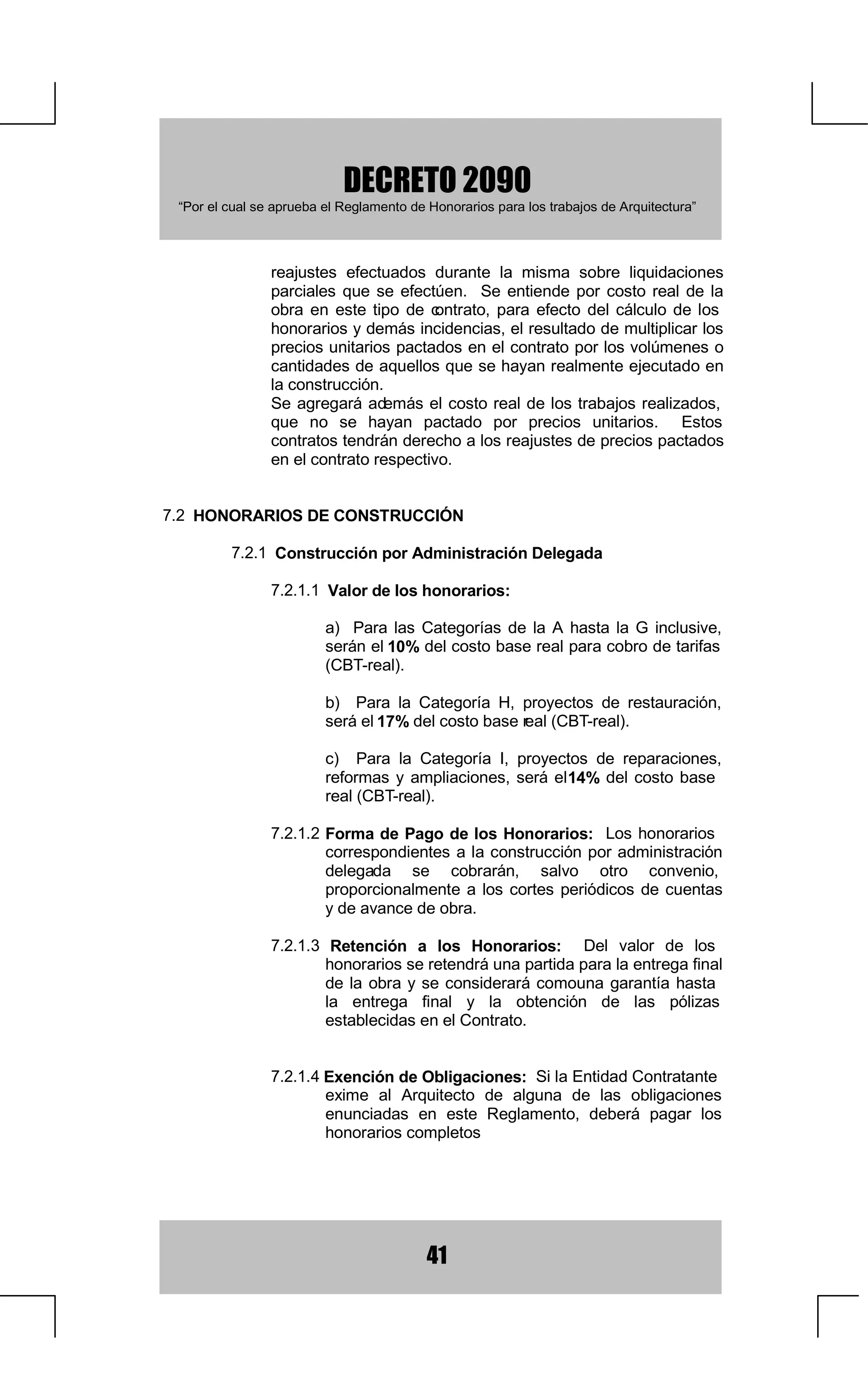 '(5(72
  ³3RUHOFXDOVHDSUXHEDHO5HJODPHQWRGH+RQRUDULRVSDUDORVWUDEDMRVGH$UTXLWHFWXUD´




       62,('$'2/20%,$1$'($548,7(726
            5(*/$0(172'(+2125$5,26
'(),1,,21(6*(1(5$/(6

  2%/,*$725,('$' (O SUHVHQWH UHJODPHQWR HV GH IRU]RVD DSOLFDFLyQ
SDUD WRGRV ORV SURIHVLRQDOHV DILOLDGRV D OD 6RFLHGDG ROR PELDQD GH
$UTXLWHFWRVSDUDWRGRVORVRUJDQLVPRVRILFLDOHVVHPLRILFLDOHVGHO(VWDGR
RORPELDQR

+2125$5,20Ë1,02 /RVKRQRUDULRVHVWDEOHFLGRVHQHVWHUHJODPHQWR
VXIRUPDGHOLTXLGDFLyQSDJRVRQORVPtQLPRVTXHORV$UTXLWHFWRVGHEHUiQ
FREUDUFXDQGRVHUHILHUDQDORVWUDEDMRVGHTXHWUDWDHOPLVPR

75$%$-26 /RVWUDEDMRVFRQVLGHUDGRVVRQORVVLJXLHQWHV

   (VTXHPD%iVLFR$QWHSURHFWR3URHFWR6XSHUYLVLyQ$UTXLWHFWyQLFD
         $36 