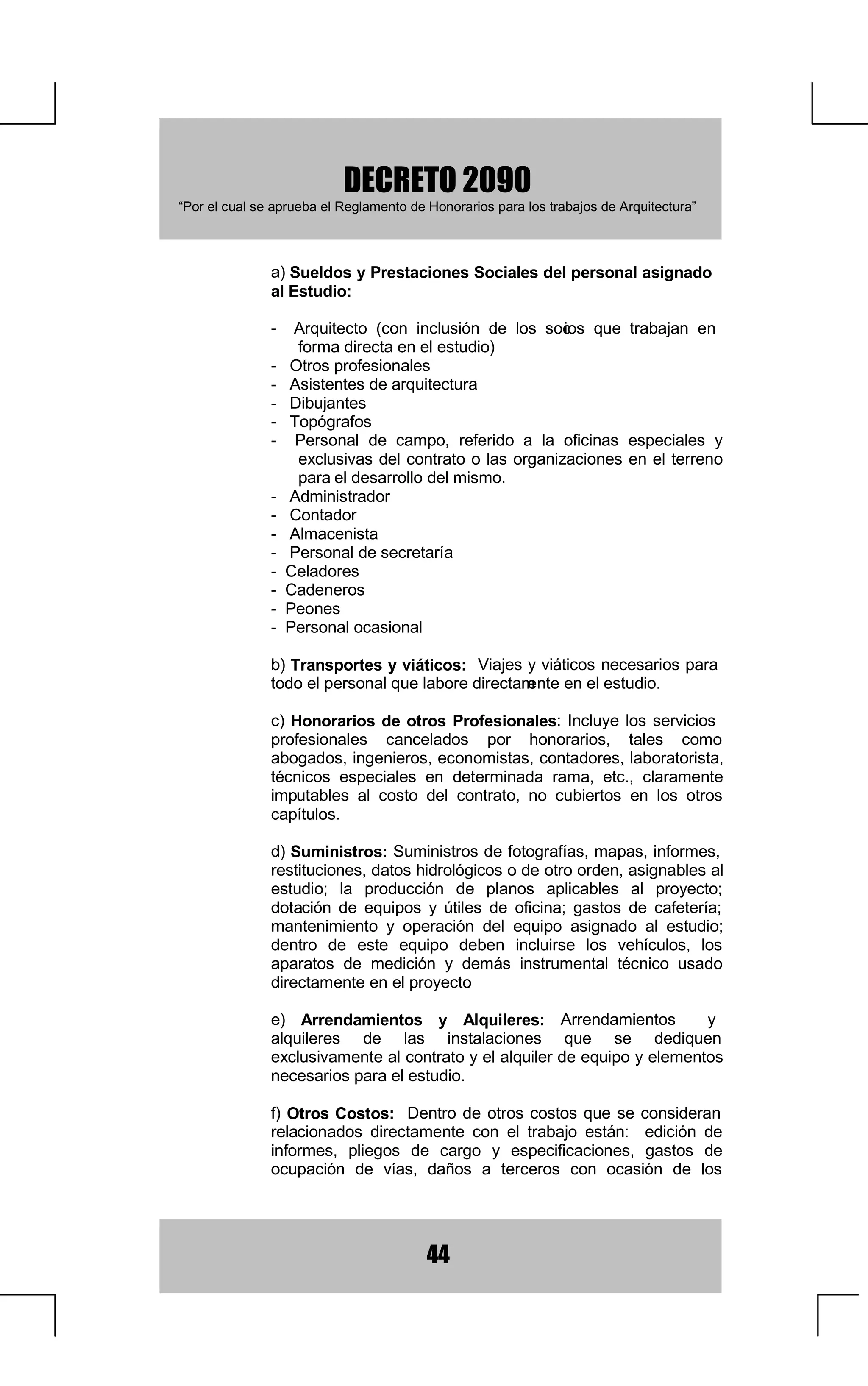 '(5(72
  ³3RUHOFXDOVHDSUXHEDHO5HJODPHQWRGH+RQRUDULRVSDUDORVWUDEDMRVGH$UTXLWHFWXUD´



          LQGXVWULDOODORFDOL]DFLyQGHODVPiTXLQDVRHTXLSRVQRVHDQIDFWRU
          SUHSRQGHUDQWHHQHOSURHFWR

          7UDQVSRUWH (VWDFLRQDPLHQWRV HQ  HGLILFLRV R HGLILFLRV H[FOXVLYRV
          SDUDHVWHXVRHVWDFLRQHVGHVHUYLFLR

          3DLVDMLVPR'HSURHFWRVTXHQRVHDQHVSHFLDOPHQWHFRPSOHMRV

   $7(*25Ë$ 3URHFWRVGHFRQVWUXFFLRQHVFRPSOHMDV

          9LYLHQGD (GLILFLRV GRQGH VH UHSLWHQ ODV XQLGDGHV R ORV SLVRV TXH
          ORV FRQVWLWXHQ FRPR DSDUWDPHQWRV FXDUWHOHV LQWHUQDGRV DVLORV
          DOEHUJXHV LQIDQWLOHV DQFLDQDWRV FHQWURV GH UHSRVR FHQWURV GH
          UHFOXVLyQFiUFHOHVFRQYHQWRVPRQDVWHULRV

          (GXFDFLyQ ROHJLRV XQLYHUVLGDGHV  FHQWURV HGXFDWLYRV FRQ
          LQVWDODFLRQHV HVSHFLDOL]DGDV GLYHUVDV FRPR ODERUDWRULRV  DXODV
          P~OWLSOHV  JLPQDVLRV VDODV GH H[SRVLFLyQ LQVWLWXWRV FLHQWtILFRV 
          WpFQLFRV

          7UDEDMR (GLILFLRV GH RILFLQDV VLQ GHVWLQDFLyQ HVSHFtILFD FHQWUDOHV
          GH DEDVWHFLPLHQWR SOD]DV GH PHUFDGR WDOOHUHV  SODQWDV
          LQGXVWULDOHVHVSHFtILFDVGRQGHHOSURFHVRLQGXVWULDOODORFDOL]DFLyQ
          GHODVPiTXLQDVHTXLSRVVHDIDFWRUSUHSRQGHUDQWHHQHOSURHFWR
          FHQWURV FRPHUFLDOHVVLQGHVWLQDFLyQHVSHFtILFD

          9DULRVDSLOODVLJOHVLDVFHQWURVSDUURTXLDOHV

          3DLVDMLVPR3DUDDTXHOORVSURHFWRVFXDLPSRUWDQFLDFRPSOHMLGDG
          H[LJHQHVWXGLRVHVSHFLDOHVGHDUTXLWHFWXUDHQHVWHFDPSRFDVRHQ
          HOFXDOVHUHTXLHUHFRQFHS
                                   WRGHODFRPLVLyQGHOHMHUFLFLRSURIHVLRQDO

    $7(*25Ë$ ' 3URHFWRV GH FRQVWUXFFLRQHV TXH VH
          FDUDFWHUL]DQSRUVXHVSHFLDOFRPSOHMLGDG

          9LYLHQGD+DELWDFLyQWHPSRUDOFRPRKRWHOHVPRWHOHVSDUDGRUHV

          7UDEDMR (GLILFLRV DGPLQLVWUDWLYRV FRQ GHVWLQDFLyQ HVSHFtILFD
          EDQFRV FDMDV GH DKRUUR DGXDQDV H LQVWDODFLRQHV TXH SRU VX
          IXQFLRQDPLHQWRSXHGDQDVLPLODUVHDHVWDVLQVWLWXFLRQHV

          7UDQVSRUWH  $HURSXHUWRV HVWDFLRQHV GH IHUURFDUULO FHQWUDOHV GH
          WUDQVSRUWHSXHUWRV

          5HFUHDFLyQ  7HDWURV FLQHV PXVHRV ELEOLRWHFDV SODQHWDULRV
          FHQWURV GH UDGLR  WHOHYLVLyQ FOXEHV VRFLDOHV FXOWXUDOHV 
          GHSRUWLYRV HVWDGLRV SLVWDV DWOpWLFDV SLVFLQDV YHOyGURPRV H
          LQVWDODFLRQHV GHSRUWLYDV FRQ JUDGHUtDV  GHSHQGHQFLDV DX[LOLDUHV
          FROLVHRVFDQFKDVGHS RUWLYDVFXELHUWDV




                                           
 