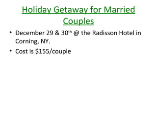 Holiday Getaway for Married Couples December 29 & 30 th  @ the Radisson Hotel in Corning, NY. Cost is $155/couple 