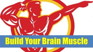 Build Your Brain Muscle
 