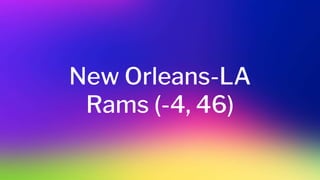 New Orleans-LA
Rams (-4, 46)
 