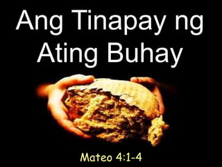 Ang Tinapay ng
 Ating Buhay


    Mateo 4:1-4
 