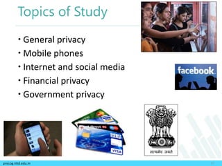 precog.iiitd.edu.in
Topics of Study
 General privacy
 Mobile phones
 Internet and social media
 Financial privacy
 Government privacy
17
 