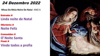 24 Dezembro 2022
Missa Da Meia-Noire De Natal- ANO A
Entrada: #
Linda noite de Natal
Ofertório: #
Noite Feliz
Comunhão: #
...