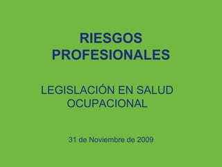 ARP SURA
RIESGOS
PROFESIONALES
LEGISLACIÓN EN SALUD
OCUPACIONAL
31 de Noviembre de 2009
 