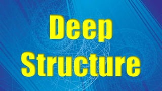 Deep
Structure
 