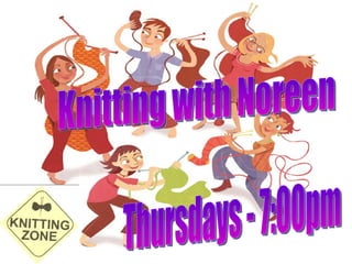 Knitting with Noreen Thursdays - 7:00pm 