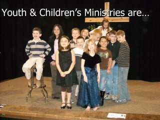 Youth & Children’s Ministries are… 