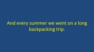 And every summer we went on a long
backpacking trip.
 