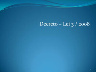 Decreto – Lei 3 / 2008
1
 