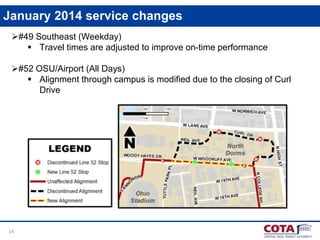 January 2014 service changes
#49 Southeast (Weekday)
 Travel times are adjusted to improve on-time performance
#52 OSU/Airport (All Days)
 Alignment through campus is modified due to the closing of Curl
Drive

14

 