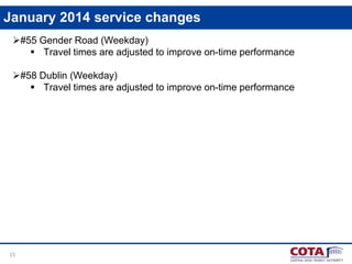 January 2014 service changes
#55 Gender Road (Weekday)
 Travel times are adjusted to improve on-time performance
#58 Dublin (Weekday)
 Travel times are adjusted to improve on-time performance

15

 