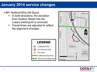 January 2014 service changes
#81 Hudson/Ohio (All Days)
 In both directions, the deviation
from Hudson Street into the
Lowe’s parking lot is removed
 Travel times are adjusted to reflect
the alignment changes

17

 