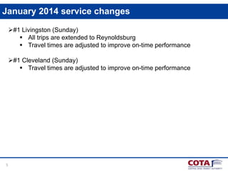 January 2014 service changes
#1 Livingston (Sunday)
 All trips are extended to Reynoldsburg
 Travel times are adjusted to improve on-time performance

#1 Cleveland (Sunday)
 Travel times are adjusted to improve on-time performance

5

 