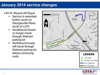 January 2014 service changes
#3 W. Mound (All Days)
 Service is extended
further south on
Georgesville Road,
south of I-270
 Southbound buses
no longer travel
through Walmart
parking lot
 Northbound buses
will travel through
Walmart parking lot
before continuing
north

6

 