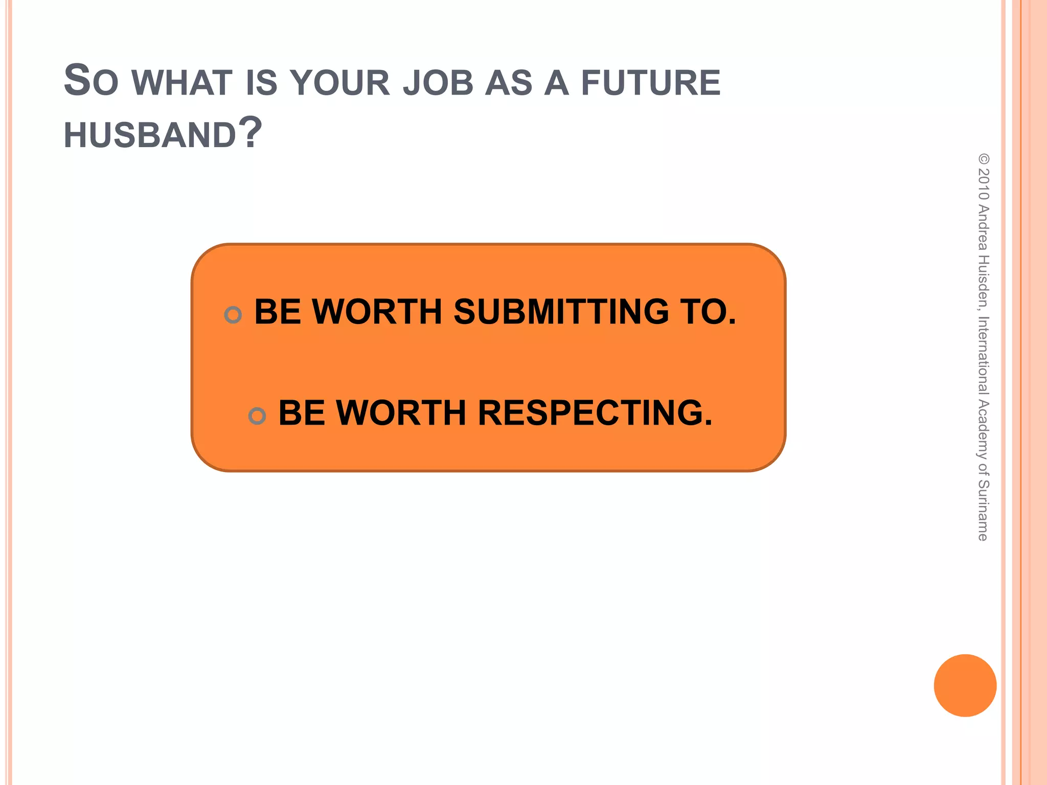 And if you do desire to marry someday…Start preparing NOW to make your future spouse’s life easier!© 2010 Andrea Huisden, International Academy of Suriname