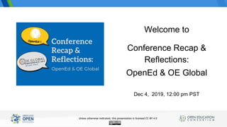 Conference Recap &
Reflections:
OpenEd & OE Global
Dec 4, 2019, 12:00 pm PST
Welcome to
Unless otherwise indicated, this presentation is licensed CC-BY 4.0
 