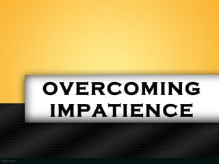 OVERCOMING
IMPATIENCE
 