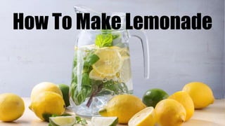 How To Make Lemonade
 