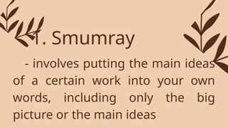 - involves putting the main ideas
of a certain work into your own
words, including only the big
picture or the main ideas
1. Smumray
 