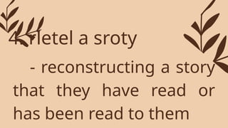 - reconstructing a story
that they have read or
has been read to them
4. rletel a sroty
 