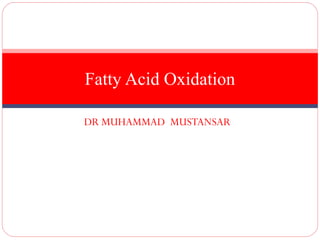 Fatty Acid Oxidation

DR MUHAMMAD MUSTANSAR
 