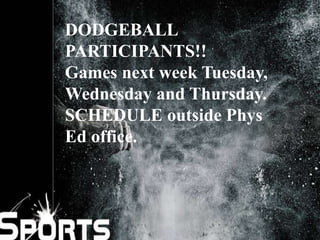 DODGEBALL 
PARTICIPANTS!! 
Games next week Tuesday, 
Wednesday and Thursday. 
SCHEDULE outside Phys 
Ed office. 
 