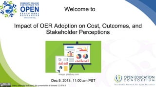 Impact of OER Adoption on Cost, Outcomes, and
Stakeholder Perceptions
Dec 5, 2018, 11:00 am PST
Welcome to
image: pixabay.com
 