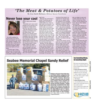 ‘The Meat & Potatoes of Life’
                                              By Lisa Smith Molinari, Military Spouse Contributer

                                                                        aged mom.                           morning of the concert, my          later, we began to yawn and
Never lose your cool                                                      Although fully entrenched in
                                                                        denial, I sometimes get the
                                                                                                            husband and I figured we’d
                                                                                                            better do our research. With
                                                                                                                                                complain about the noise. Fi-
                                                                                                                                                nally, in the last hour of the
                                    doesn’t make sense ecologi-         feeling that, much like my          the assistance of our teenage       concert, we just wanted to go
                                    cally.”                             mother before me, I have no         daughter, we played snippets of     home, take our fiber tablets,
                                      My brother and I were mortal      idea what’s cool anymore. I re-     Switchfoot’s songs on iTunes.       and go to bed.
                                    enemies, but he grinned at me       luctantly allow my kids to con-       “Hey, I’ve heard this one be-        No matter how obvious it is
                                    to share our mutual opinion         trol the radio on our way to        fore!” I said, and my husband       that we’re not cool anymore,
                                    that Mom was totally uncool.        school, and am forced to listen     and I gyrated to the beat while     we middle-aged parents never
                                      She was notorious for embar-      to the repertoire of new rock       our kids rolled their eyes.         want to face reality.
                                    rassing us by botching lyrics       alternative and pop tunes that      “Oooo, this one’s actually pretty      “Sounds like a xylophone.
                                    and doing cheesy “mom               only serve to keep me from          good,” my husband exclaimed         What’s the name of this band,
                                    dances” to our favorite songs.      hearing the news and weather.       upon hearing another familiar       Honey?” I asked my teenage
                                    My brother and I shriveled in       As cool as I think I am, I’m just   song. “’Yea, hmmm, uhuh, da,        daughter last week while driv-
                                    humiliation when Mom pointed        realizing who Foo Fighters and      da -- HEY, we are the Dark          ing our minivan to school.
  My brother grabbed the            her thumbs alternately into the     Train are. It’ll take me another    Horses!!’” he belted at the top        “Gotye,” she answered with a
chrome knob of our Buick’s          air to the beat, or did the         five years before I can wrap my     of his lungs.                       slight eye roll.
radio and cranked it up, hoping     Mashed Potato to Rod Stewart’s      mind around Mumford & Sons,           Later at the concert, my hus-        Sheesh. Kids these days just
Mom wouldn’t complain. From         “Da Ya Think I’m Sexy” or KC &      Fun and Young the Giant.            band and I were ready to prove      don’t know good music. Why
the back seat, I could hear the     The Sunshine Band’s “Shake,           Recently, our kids wanted to      that we hadn’t lost our cool.       would anyone name a band
grinding voice of Ted Nugent        Shake, Shake Your Booty.”           go to a base concert featuring      Pairing middle-aged dance           ‘Goiter’ anyway? I thought to
and see my brother’s elbow            She must’ve been born un-         a band named Switchfoot. All        moves with inaccurate lyrics,       myself, secure in the knowl-
jerk to the rhythm of his air       cool, we thought, and were          our friends were going, so de-      we appeared to be having a          edge that I’d always be cool.
guitar.                             thankful that we would never        spite the fact that we couldn’t     blast. An hour later, my hus-          Get more wit and observa-
  “I just don’t get it,” Mom        suffer the same fate.               identify the music off the top of   band asked me to search my          tions from Lisa at her blog,
piped up over the screeching          But then, life played its cruel   our heads, we jumped on the         purse for ibuprophen for a pain     http://themeatandpotatoesof-
sounds, “Why on Earth would a       joke, and I became a middle-        bandwagon like groupies. The        in his lower back. Another hour     life.com.
‘cat scratch a beaver?’ That just


                                                                                                                                                  See Something Wrong,

 Seabee Memorial Chapel Sandy Relief                                                                                                              Do Something Right!




                                                                                                                                                                                                  December 6, 2012
                                                                                                                                                  NCIS has two new anonymous ways to
                                                                                                                                                  report crimes or suspicious behavior with
                                                                                                                                                  the use of discreet and secure online or
                                                                                                                                                  texting tip lines.
                                                                                                                                                  To report information by Cell text:
                                                                                                                                                  1. Text “NCIS” to the short code 274637
                                                                                                                                                  (CRIMES) from any cell or smart phone.
                                                                                                Religious Program Specialist Sea-                 2. Receive a response, for example: “Your
                                                                                                man Jamie Hamm, assigned to the                   alias is: S2U5 Call 911 if urgent! If replies
                                                                                                Naval Construction Battalion Cen-
                                                                                                                                                  put you at risk, text “STOP”
                                                                                                ter (NCBC) Seabee Memorial
                                                                                                                                                  3. Begin dialogue
                                                                                                Chapel is pictured with the health
                                                                                                and comfort items donated by                      To report information Online:

                                                                                                                                                                                                  Seabee Courier
                                                                                                NCBC military and civilian per-                   1. Go to www.NCIS.navy.mil, click on the
                                                                                                sonnel and their families. Chapel                 “Report a Crime” tab and select the icon for
                                                                                                personnel coordinated the base                    “text and Web tip Hotline.”
                                                                                                relief effort before turning the                  There is a reward of up to $1,000 for infor-
                                                                                                goods over to points of contact at                mation leading to a felony arrest or ap-
                                                                                                the Shed BBQ as part of “Opera-
                                                                                                                                                  prehension.
                                                                                                tion BBQ Relief,” who traveled to
                                                                                                the East Coast in late October.
                                                                                                (U.S. Navy photo courtesy of NCBC
                                                                                                Chapel/Released)


                                                                                                                                                                                                    8
 