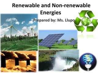 Renewable and Non-renewable
         Energies
       Prepared by: Ms. Llupo
 