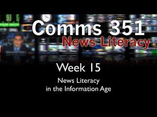 Week 15
     News Literacy
in the Information Age
 
