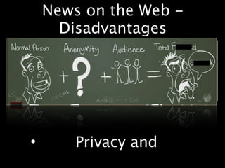 News on the Web -
      Disadvantages




•       Privacy and
 