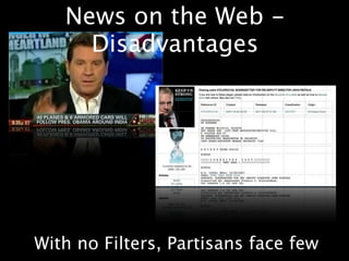 News on the Web -
     Disadvantages




With no Filters, Partisans face few
 