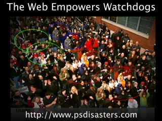 The Web Empowers Watchdogs




   http://www.psdisasters.com
 