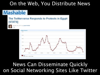 On the Web, You Distribute News




    News Can Disseminate Quickly
on Social Networking Sites Like Twitter
 