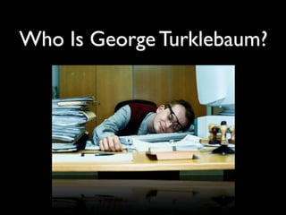 Who Is George Turklebaum?
 