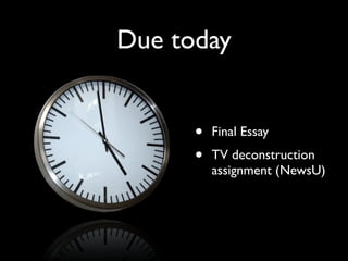 Due today


      •   Final Essay
      •   TV deconstruction
          assignment (NewsU)
 