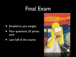 Final Exam

•   Emailed to you tonight
•   Four questions, 25 points
    each
•   Last half of the course
 