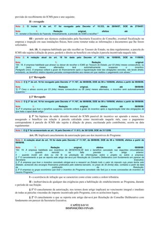 previsão do recolhimento do ICMS para o ano seguinte;
II - revogado
Nota

2:

O

inciso

II

do

art.

17

foi

revogado

pelo

Decreto

nº

10.333,

Nota
1:
Redação
original,
"II - remeter à Secretaria da Fazenda, trimestralmente, a previsão do ICMS a recolher;"

de

26/04/07,

efeitos

DOE

de

até

27/04/07.
:

III - permitir aos técnicos credenciados pela Secretaria Executiva do Conselho, eventual fiscalização na
empresa e inspeção em suas instalações físicas, bem como remeter todas as informações e documentos que lhe forem
solicitados.
Art. 18. A empresa habilitada que não recolher ao Tesouro do Estado, na data regulamentar, a parcela do
ICMS não sujeita à dilação de prazo, perderá o direito ao benefício em relação à parcela incentivada naquele mês.
Nota

2:

A

redação

atual

do

art.

18

foi

dada

pelo

Decreto

nº

9.513,

de

10/08/05,

DOE

de

11/08/05.

Nota
1:
Redação
original:
"Art. 18. A empresa habilitada que atrasar ou deixar de recolher o ICMS ao Tesouro do Estado, por 03 (três) meses consecutivos, ou
06
(seis)
meses
alternados,
terá
automaticamente
suspenso
o
incentivo.
Parágrafo único. A empresa voltará a gozar do financiamento após a regularização total das obrigações vencidas, não tendo direito,
entretanto, ao benefício relativo àquelas parcelas correspondentes aos meses em que realizou o pagamento com atraso."

§ 1º Revogado
Nota 2: O § 1º do art. 18 foi revogado pelo Decreto nº 11.167, de 08/08/08, DOE de 09 e 10/08/08, efeitos a partir de 09/08/08.
Nota
1:
Redação
original,
efeitos
até
08/08/08:
“§ 1º Caso o atraso ocorra por 03 (três) meses consecutivos ou 06 (seis) meses alternados, o incentivo será automaticamente
suspenso.”

§ 2º Revogado
Nota 2: O § 2º do art. 18 foi revogado pelo Decreto nº 11.167, de 08/08/08, DOE de 09 e 10/08/08, efeitos a partir de 09/08/08.
Nota
1:
Redação
original,
efeitos
até
08/08/08:
“§ 2º A empresa que tiver o benefício suspenso, somente voltará a gozar do incentivo após a regularização total das obrigações de
que trata o caput deste artigo.”

§ 3º Na hipótese do saldo devedor mensal do ICMS passível de incentivo ser apurado a menor, fica
assegurado o benefício em relação à parcela calculada como incentivada naquele mês, caso o pagamento
correspondente à parcela do ICMS não sujeita à dilação de prazo, escriturada pelo contribuinte, ocorra na data
regulamentar.
Nota 1: O § 3º foi acrescentado ao art. 18 pelo Decreto nº 11.913, de 30/12/09, DOE de 31/12/09.

Art. 19. Implicará cancelamento da autorização para uso dos incentivos do Programa:
Nota 2: A redação atual do art. 19 foi dada pelo Decreto nº 11.167, de 08/08/08. DOE de 09 e 10/08/08, efeitos a partir de
09/08/08.
Nota
1:
Redação
original,
efeitos
até
08/08/08:
"Art. 19. A empresa habilitada aos incentivos do DESENVOLVE terá o benefício cancelado nas seguintes circunstâncias:
I
quando
reincidir
na
falta
prevista
no
artigo
anterior;
II - quando incidir em dolo ou má fé na prestação de informações sobre o projeto ou sobre a empresa.
§ 1º O cancelamento a que se reporta este artigo dar-se-á por Resolução do Conselho Deliberativo com fundamento em parecer da
Secretaria
Executiva.
§ 2º A empresa que tiver o incentivo cancelado obrigar-se-á a ressarcir ao Estado todo o valor do imposto cujo prazo tenha sido
dilatado, acrescido dos encargos financeiros praticados pelo sistema bancário, no prazo de 30 (trinta) dias, contados a partir da data
da
publicação
da
Resolução.
§ 3º A empresa ou grupo econômico que tiver o incentivo do Programa cancelado não fará jus a novas concessões de incentivo do
mesmo Programa."

I - a ocorrência de infração que se caracterize como crime contra a ordem tributária.
II - inobservância de qualquer das exigências para a habilitação do estabelecimento ao Programa, durante
o período de sua fruição.
§ 1º O cancelamento da autorização, nos termos deste artigo implicará no vencimento integral e imediato
de todas as parcelas vincendas do imposto incentivado pelo Programa, com os acréscimos legais;
§ 2º O cancelamento a que se reporta este artigo dar-se-á por Resolução do Conselho Deliberativo com
fundamento em parecer da Secretaria Executiva.
CAPÍTULO VI
DISPOSIÇÕES FINAIS

 